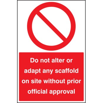 Do Not Alter or adapt any Scaffold On Site without Prior official approval Do Not Alter or adapt any Scaffold On Site without Prior official approval
